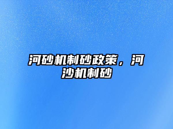 河砂機制砂政策，河沙機制砂