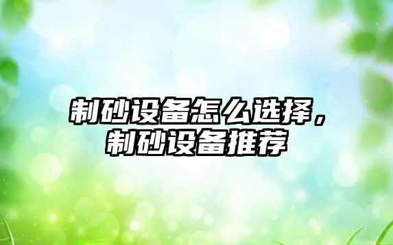 制砂設備怎么選擇，制砂設備推薦