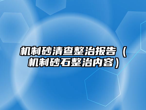 機制砂清查整治報告（機制砂石整治內容）