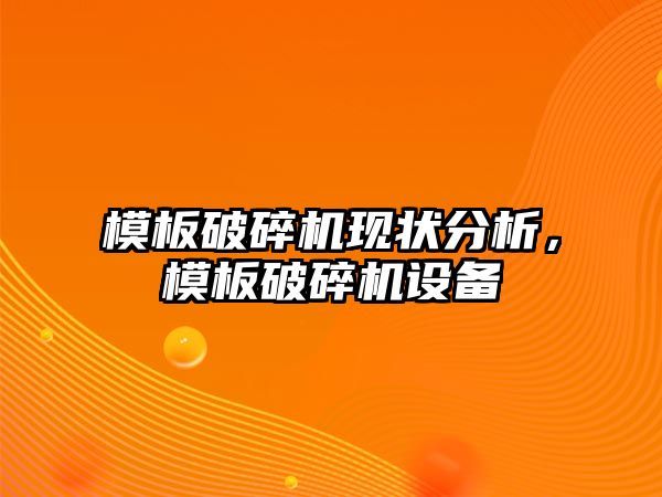 模板破碎機現狀分析，模板破碎機設備