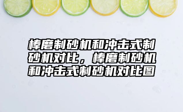 棒磨制砂機和沖擊式制砂機對比，棒磨制砂機和沖擊式制砂機對比圖