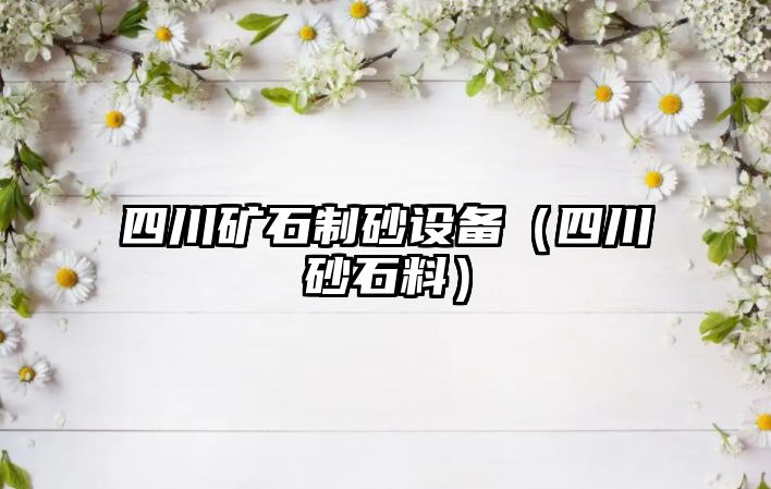 四川礦石制砂設(shè)備（四川砂石料）