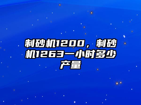 制砂機1200，制砂機1263一小時多少產量