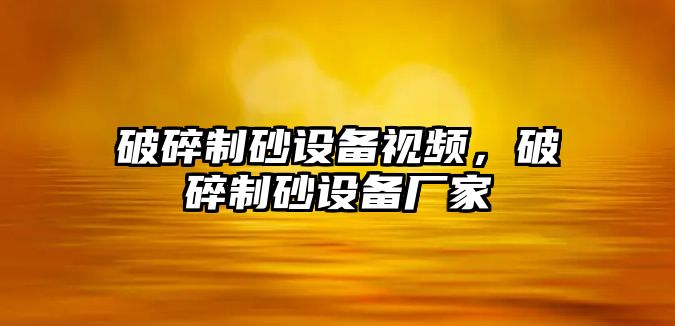 破碎制砂設備視頻，破碎制砂設備廠家