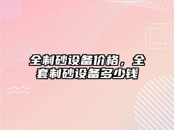 全制砂設備價格，全套制砂設備多少錢