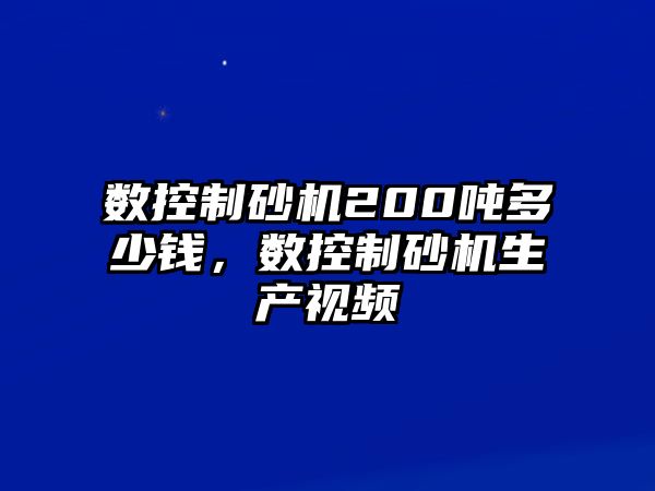 數控制砂機200噸多少錢，數控制砂機生產視頻