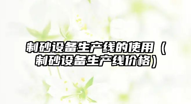 制砂設備生產線的使用（制砂設備生產線價格）