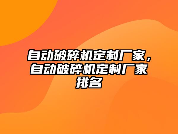 自動破碎機定制廠家，自動破碎機定制廠家排名