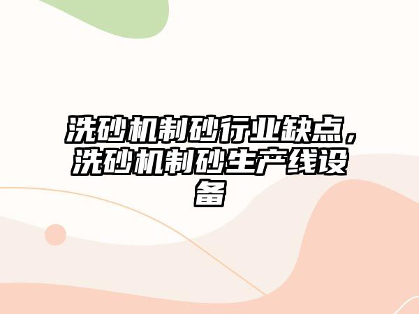 洗砂機制砂行業缺點，洗砂機制砂生產線設備