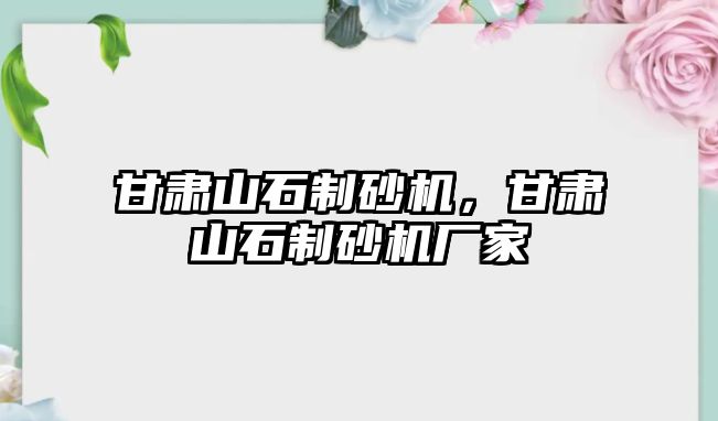 甘肅山石制砂機，甘肅山石制砂機廠家