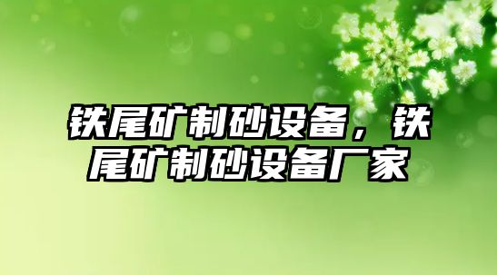 鐵尾礦制砂設備，鐵尾礦制砂設備廠家