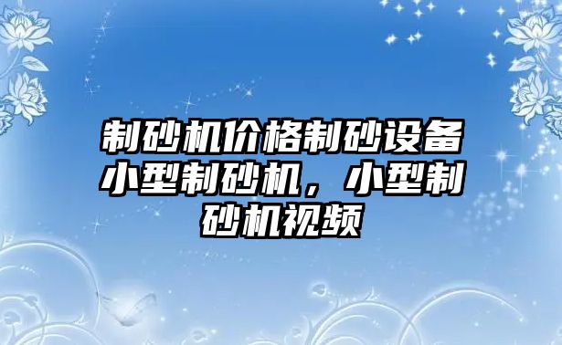 制砂機價格制砂設備小型制砂機，小型制砂機視頻