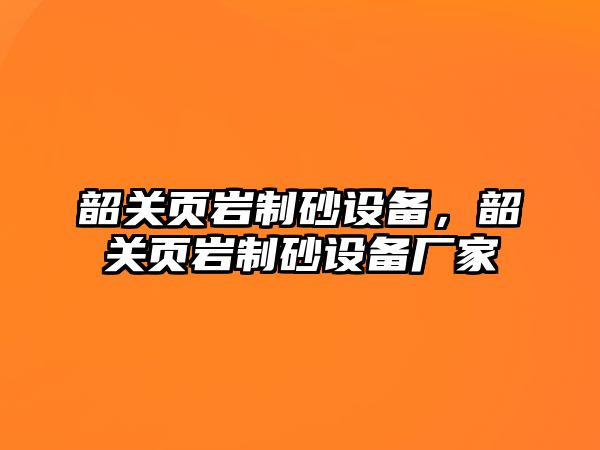 韶關頁巖制砂設備，韶關頁巖制砂設備廠家