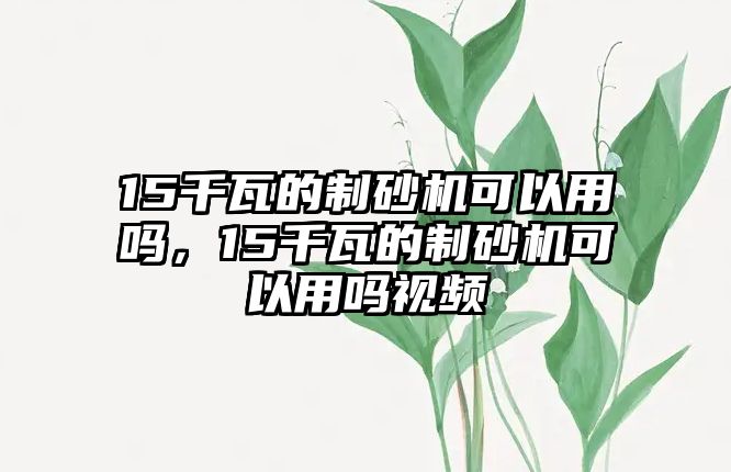 15千瓦的制砂機可以用嗎，15千瓦的制砂機可以用嗎視頻