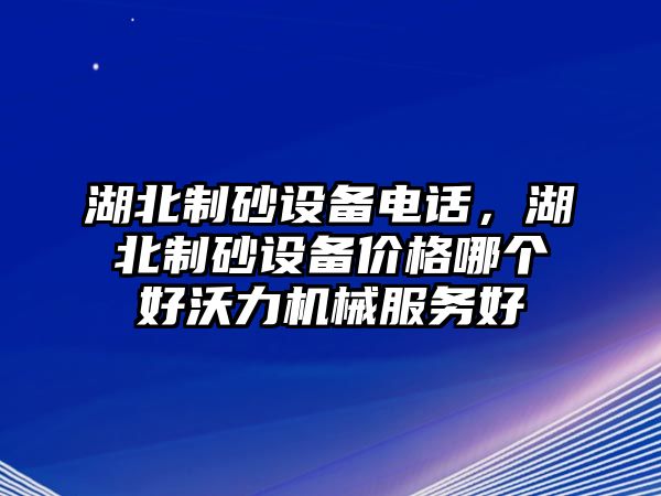 湖北制砂設備電話，湖北制砂設備價格哪個好沃力機械服務好