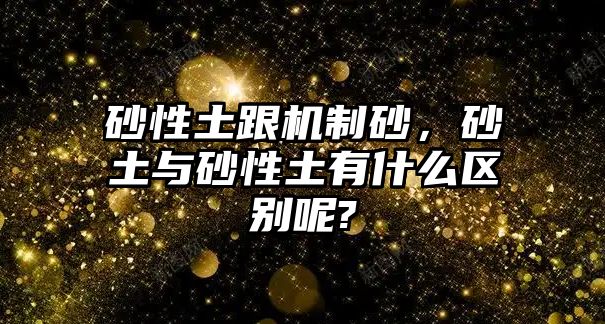 砂性土跟機制砂，砂土與砂性土有什么區別呢?