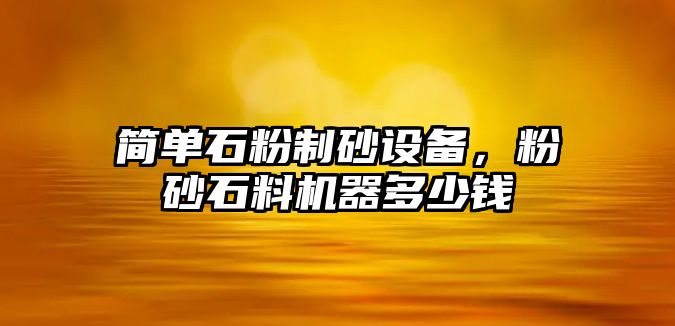 簡單石粉制砂設(shè)備，粉砂石料機器多少錢