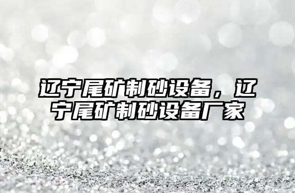 遼寧尾礦制砂設備，遼寧尾礦制砂設備廠家