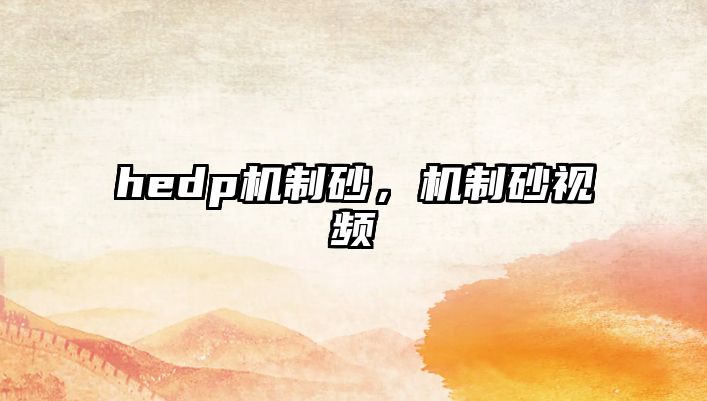 hedp機制砂，機制砂視頻