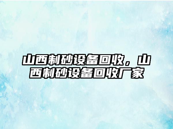 山西制砂設備回收，山西制砂設備回收廠家