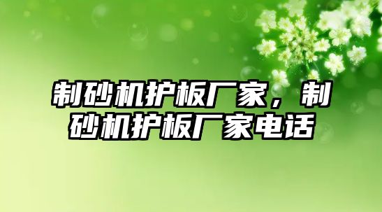 制砂機護板廠家，制砂機護板廠家電話