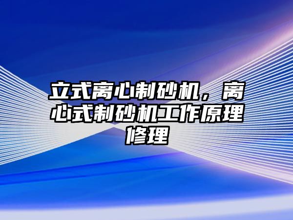 立式離心制砂機，離心式制砂機工作原理修理