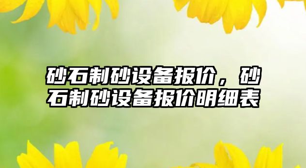 砂石制砂設備報價，砂石制砂設備報價明細表