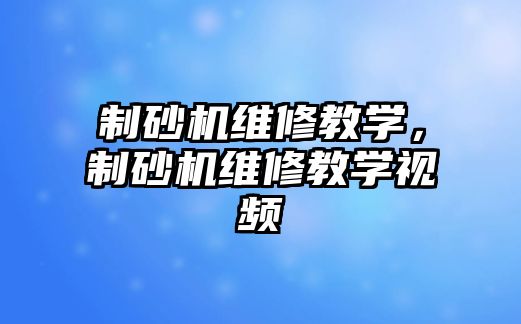 制砂機維修教學，制砂機維修教學視頻