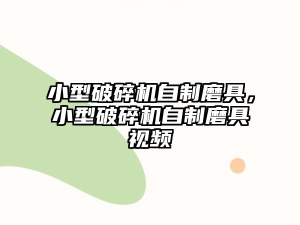 小型破碎機自制磨具，小型破碎機自制磨具視頻