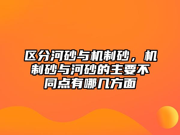 區分河砂與機制砂，機制砂與河砂的主要不同點有哪幾方面