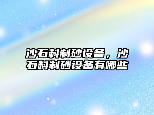 沙石料制砂設備，沙石料制砂設備有哪些