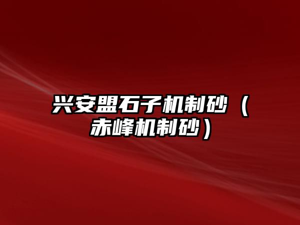 興安盟石子機制砂（赤峰機制砂）