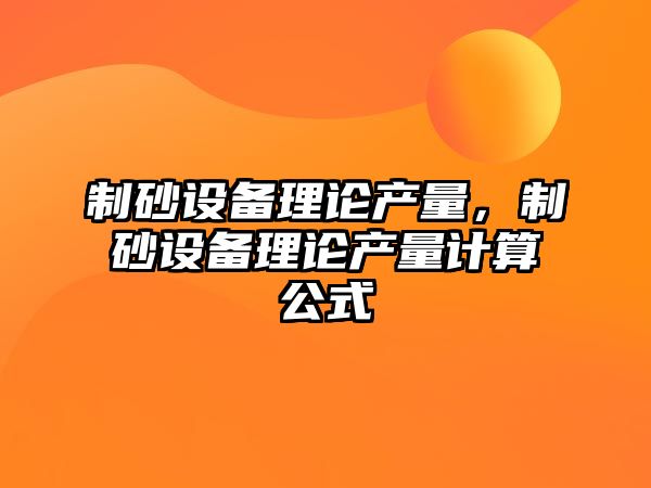 制砂設備理論產量，制砂設備理論產量計算公式