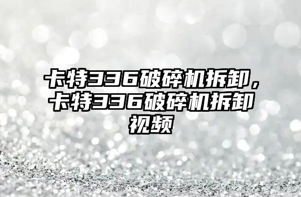 卡特336破碎機拆卸，卡特336破碎機拆卸視頻