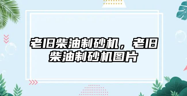 老舊柴油制砂機，老舊柴油制砂機圖片