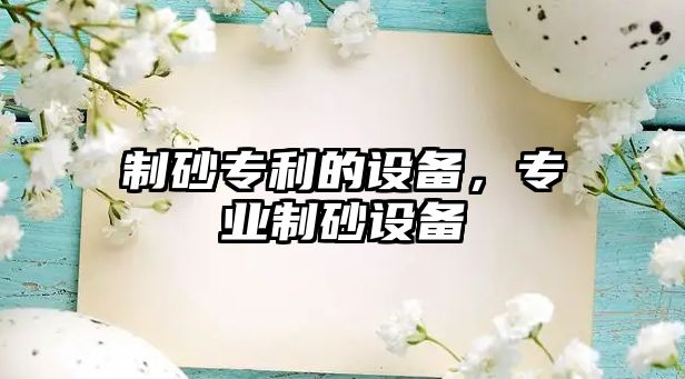 制砂專利的設(shè)備，專業(yè)制砂設(shè)備