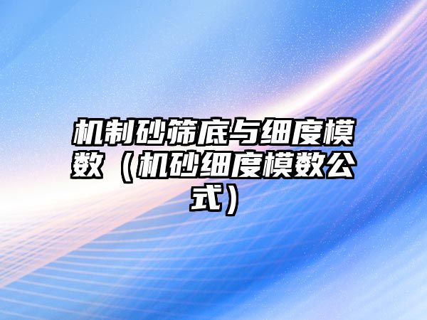 機制砂篩底與細度模數（機砂細度模數公式）