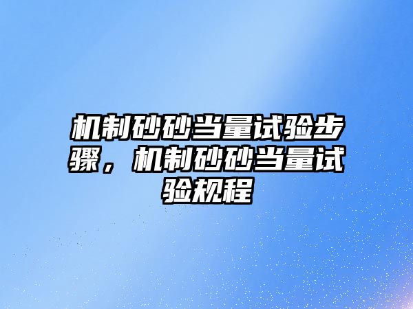 機制砂砂當量試驗步驟，機制砂砂當量試驗規程