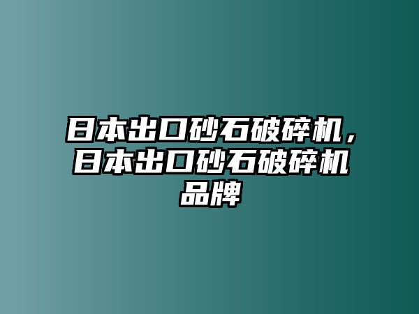 日本出口砂石破碎機，日本出口砂石破碎機品牌