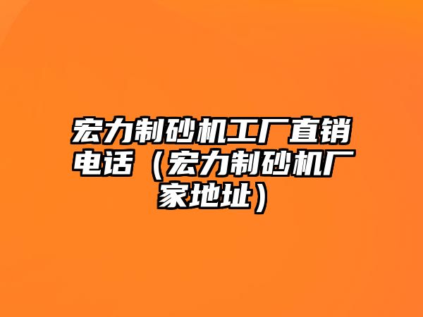 宏力制砂機工廠直銷電話（宏力制砂機廠家地址）