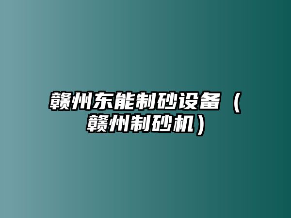 贛州東能制砂設(shè)備（贛州制砂機(jī)）