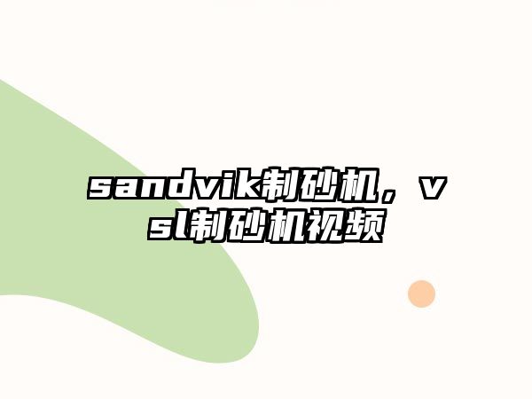 sandvik制砂機，vsl制砂機視頻