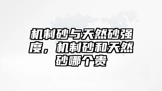 機(jī)制砂與天然砂強(qiáng)度，機(jī)制砂和天然砂哪個(gè)貴