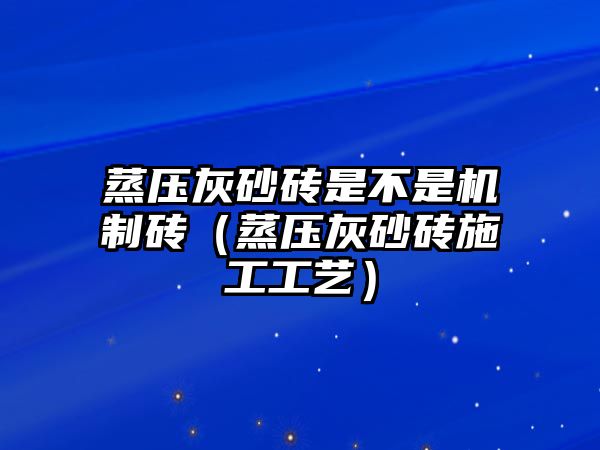 蒸壓灰砂磚是不是機(jī)制磚（蒸壓灰砂磚施工工藝）