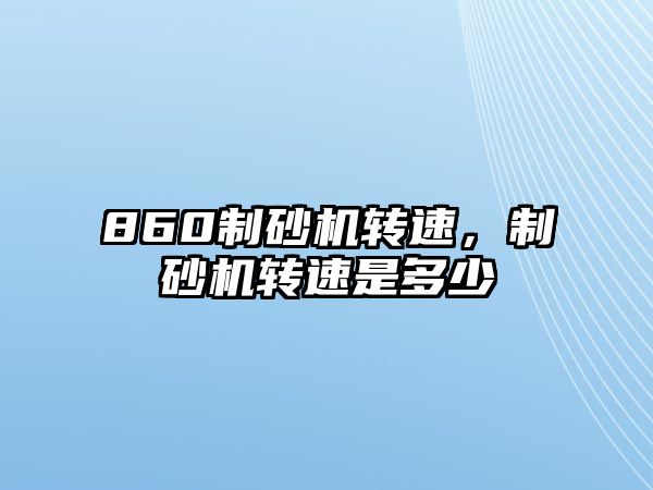 860制砂機轉速，制砂機轉速是多少