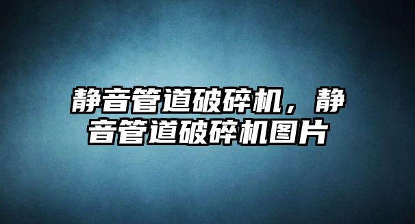 靜音管道破碎機，靜音管道破碎機圖片