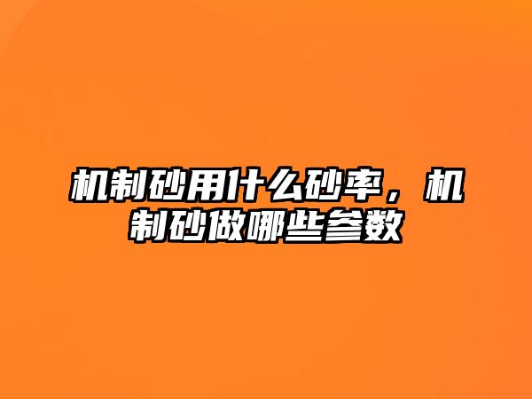 機制砂用什么砂率，機制砂做哪些參數(shù)