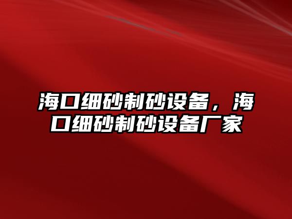 海口細砂制砂設備，海口細砂制砂設備廠家