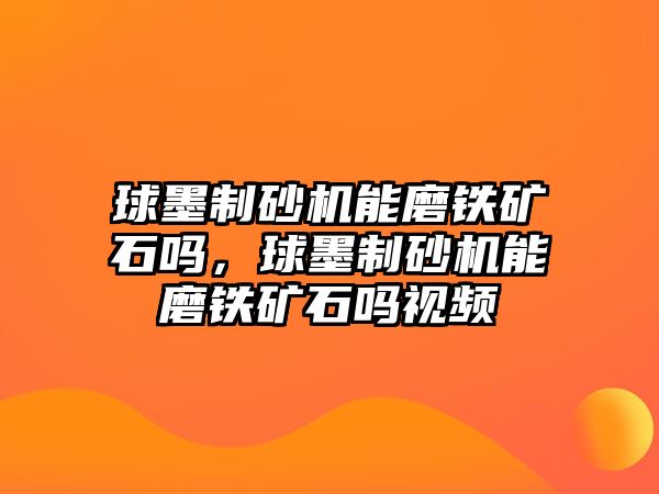 球墨制砂機能磨鐵礦石嗎，球墨制砂機能磨鐵礦石嗎視頻