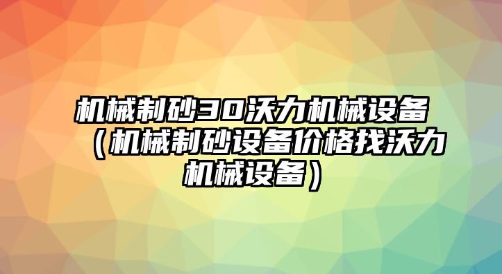 機械制砂30沃力機械設備（機械制砂設備價格找沃力機械設備）